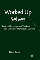 Worked Up Selves: Personal Development Workers, Self-Work and Therapeutic Cultures 1349299480 Book Cover