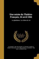 Une soirée du Théâtre-Français, 24 avril 1841: Le gladiateur. Le chêne du roi 117954773X Book Cover
