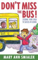 Don't Miss the Bus! : Steering Your Child to Success in School 1589790537 Book Cover