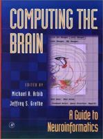 Computing the Brain: A Guide to Neuroinformatics 0120597810 Book Cover