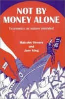 Not by Money Alone: Economics as Nature Intended 1897766726 Book Cover