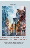 Göttingen im Wandel der Zeit: Eine Stadt und ihre Geschichte: Die historische Entwicklung einer Stadt zwischen Mittelalter und Moderne (German Edition) 3384440900 Book Cover