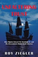 Unfaltering Trust: How Pilgrim Edward Fitz Randolph Jr. and His Descendants Helped Build America 1532086172 Book Cover