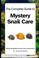 The Complete Guide to Mystery Snail Care: Keeping and breeding mystery snails B0CKSLB3BB Book Cover