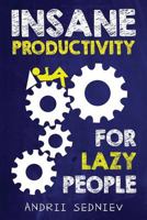 Insane Productivity for Lazy People: A Complete System for Becoming Incredibly Productive: 1 (Success) 1979310459 Book Cover