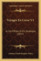 Voyages En Corse. À L'île D'elbe, Et En Sardaigne, Volume 1 101806205X Book Cover