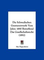 Die Schwedischen Gesetzentwurfe Vom Jahre 1890 Betreffend Das Gesellschaftsrecht (1892) 1162494042 Book Cover