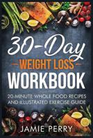 30-Day Weight Loss Workbook: 20-Minute Whole Food Recipes and Illustrated Exercise Guide 1723279625 Book Cover