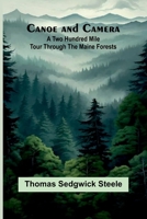 Canoe and camera: a two hundred mile tour through the Maine forests 936473680X Book Cover