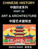 Chinese History Chronicles (Part 10)- Art and Architecture Through the Ages, Temples, Palaces, Calligraphy, and Traditional Cultural Heritage Explained B0H563DHBP Book Cover