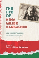The Life of Nina Miller Harbachuk: From Poland Occupied Belarus, to Life in a German Labor Camp and Her Journey to America B08R6TMV81 Book Cover