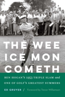 The Wee Ice Mon Cometh: Ben Hogan's 1953 Triple Slam and One of Golf's Greatest Summers 1496238982 Book Cover