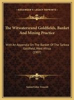 The Witwatersrand Goldfields, Banket & Mining Practice: With An Appendix On The Banket Of The Tarkwa Goldfield, West Africa 1241528764 Book Cover