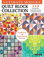 Ultimate Modern Quilt Block Collection: 113 Designs for Making Beautiful and Stylish Quilts (Landauer) Paper-Piecing and Traditional Patterns Inspired by Bauhaus Art, Plus 4 Sampler Quilting Projects 163981003X Book Cover