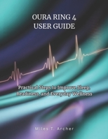 OURA RING 4 USER GUIDE: Practical Steps to Improve Sleep, Readiness, and Everyday Wellness B0FVRYT9T1 Book Cover