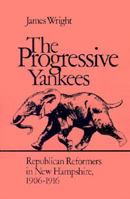 The Progressive Yankees: Republican Reformers in New Hampshire, 1906-1916 1584652616 Book Cover