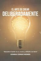 El Arte de crear deliberadamente: Descubre el poder de tu mente y utilízalo a tu favor. (Spanish Edition) 840906765X Book Cover