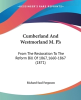 Cumberland and Westmorland M.P.'s From the Restoration to the Reform Bill of 1867, 1660-1867 1241546991 Book Cover