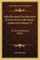 John Sherman's Recollections of Forty Years in the House, Senate and Cabinet: An Autobiography: Illustrated With Portraits, Fac-Simile Letters, Scenes, Etc; Volume 2 1512144509 Book Cover