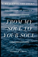 From my soul to your soul: A peaceful Sojourn - Collection of Quotes !! B09GJKM9S3 Book Cover