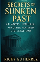 Secrets of Sunken Past Atlantis, Lemuria, and Other Vanished Civilizations B0F7SRPL19 Book Cover