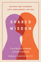 Shared Wisdom: Use of the Self in Pastoral Care and Counseling, Revised and Expanded 20th Anniversary Edition B0CVF3Q4FG Book Cover