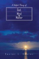 A Unified Theory Of God, Mind & Matter 1418427004 Book Cover