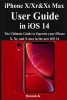 iPhone X/Xr/Xs Max User Guide in iOS 14: The Ultimate Guide to Operate your iPhone X/Xr/Xs Max, Pro, and Max in the new iOS 14 null Book Cover