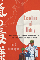 Casualties of History: Wounded Japanese Servicemen and the Second World War 0801452570 Book Cover