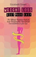 Weight Loss Diet Made Easy: The Ultimate Beginners Guide For Body Transformation, Burn Fat And Reset Metabolism In A Few Steps 180208147X Book Cover