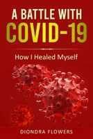 A Battle With Covid-19: How I Healed Myself 171683967X Book Cover