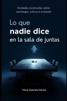 Lo que nadie dice en la sala de juntas: Verdades incómodas sobre estrategia, cultura e inclusión (Spanish Edition) B0GS7R2LGC Book Cover