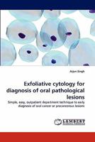 Exfoliative cytology for diagnosis of oral pathological lesions: Simple, easy, outpatient department technique to early diagnosis of oral cancer or precancerous lesions 3843375283 Book Cover