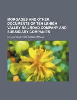 Morgages and other documents of teh Lehigh valley railroad company and subsidiary companies 1130678849 Book Cover