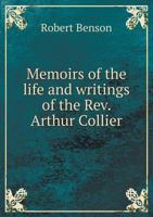 Memoirs of the Life and Writings of Rev. Arthur Collier 1356968309 Book Cover