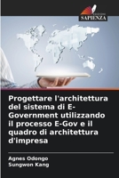 Progettare l'architettura del sistema di E-Government utilizzando il processo E-Gov e il quadro di architettura d'impresa 6207421132 Book Cover