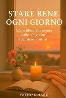 Stare bene ogni giorno: come liberare la mente dallo stress con il pensiero positivo: Coltivare una mente calma e un cuore fiducioso in ogni circostanza (Italian Edition) B0FSK25DKG Book Cover