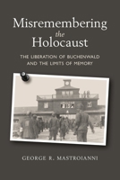 Misremembering the Holocaust: The Liberation of Buchenwald and the Limits of Memory 057862575X Book Cover