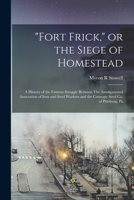 "Fort Frick," or the Siege of Homestead: A History of the Famous Struggle Between The Amalgamated Association of Iron and Steel Workers and the Carnegie Steel Co. of Pittsburg, Pa 1018604685 Book Cover