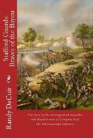 Stafford Guard: Braves of the Bayou: The story of the distinguished Avoyelles and Rapides men of Company B of the 9th Louisiana Infantry 1493505815 Book Cover