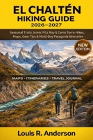 El Chaltén Hiking Guide 2026–2027: Seasonal Trails, Iconic Fitz Roy & Cerro Torre Hikes, Maps, Gear Tips & Multi-Day Patagonia Itineraries B0GG51YVMR Book Cover