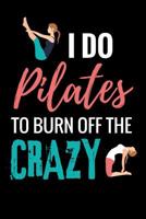 I do Pilates to Burn Off the Crazy: Pilates Journal - 120 Lined Pages Notebook (6"x9") - Inspirational Gift for Girls & Women 1082255726 Book Cover