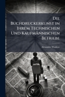 Die Buchdruckerkunst in Ihrem Technischen Und Kaufmannischen Betriebe 3741150797 Book Cover