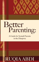 Better Parenting: A Guide for Somali Parents in the Diaspora 1634891910 Book Cover