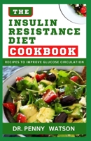 THE INSULIN RESISTANCE DIET COOKBOOK: Quick and Easy Recipes and Meal Plan to Aid Glucose Circulation in Your Body B0CV155KKC Book Cover