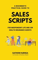 A BEGINNER'S PRACTICAL GUIDE TO SALES SCRIPTS FOR INDEPENDENT LIFE AND /OR HEALTH INSURANCE AGENTS B089M2H111 Book Cover