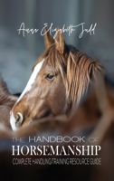 The Handbook of Horsemanship: Complete Handling/Training Resource Guide 1648731333 Book Cover