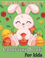 Cute Easter Bunny Coloring Book For Kids: Fun Coloring and Activity Pages with Cute Easter Eggs, Bunnies and More!, For Toddlers, Preschoolers and Children, All Ages B09T5WW1ZZ Book Cover