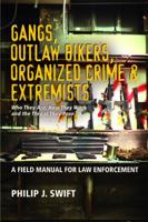Gangs, Outlaw Bikers, Organized Crime & Extremists: A Field Manual for Law Enforcement: Who They Are, How They Work and the Threat They Pose 1608850358 Book Cover