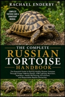 THE COMPLETE RUSSIAN TORTOISE HANDBOOK: The Essential Guide to Raising Healthy Russian Tortoises Through Proper Habitat Design, UVB Lighting, ... Enrichment, and Responsible Reptile Ownership B0H88B5DBK Book Cover